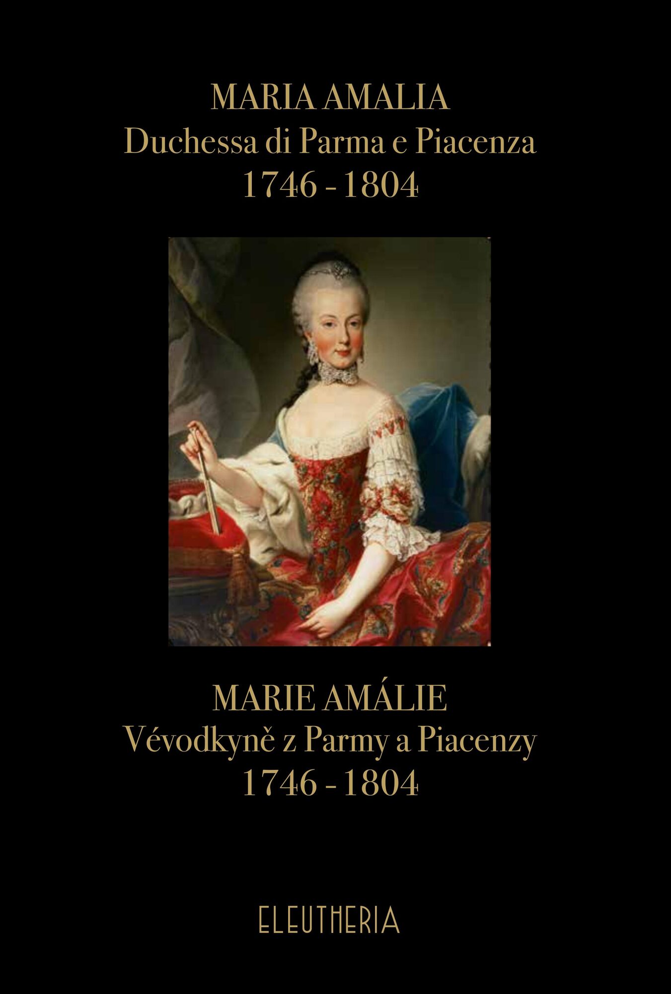 Obálka monografie Marie Amálie, vévodkyně z Parmy a Piacenzy 1746–1804, Nadační fond Eleutheria.